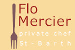 PRIVATE CHEF FLO MERCIER SAINT-BARTH / ST BARTS / SBH